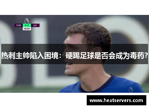 热刺主帅陷入困境：硬踢足球是否会成为毒药？