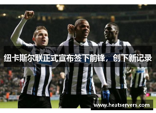 纽卡斯尔联正式宣布签下前锋，创下新记录